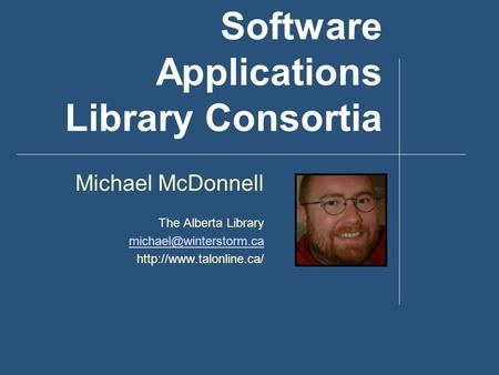 Software Applications Library Consortia Michael McDonnell The Alberta Library