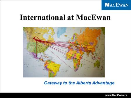 Www.MacEwan.ca International at MacEwan Gateway to the Alberta Advantage.