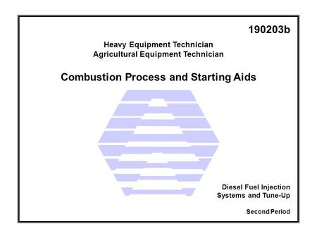 Combustion Process and Starting Aids Heavy Equipment Technician Agricultural Equipment Technician Second Period Diesel Fuel Injection Systems and Tune-Up.
