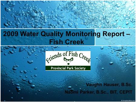 2009 Water Quality Monitoring Report – Fish Creek Vaughn Hauser, B.Sc. Naomi Parker, B.Sc., BIT, CEPIT.