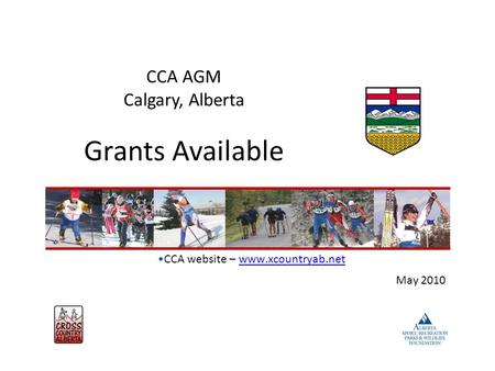 CCA website – www.xcountryab.netwww.xcountryab.net CCA AGM Calgary, Alberta Grants Available May 2010.