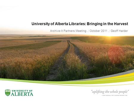 University of Alberta Libraries: Bringing in the Harvest Archive-It Partners Meeting.: October 2011.: Geoff Harder.