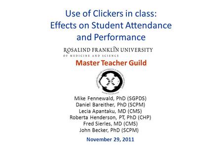 Use of Clickers in class: Effects on Student Attendance and Performance Master Teacher Guild Mike Fennewald, PhD (SGPDS) Daniel Bareither, PhD (SCPM) Lecia.