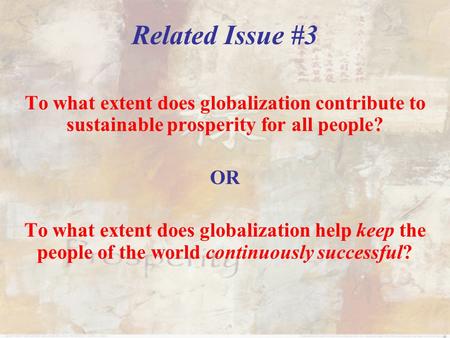 Related Issue #3 To what extent does globalization contribute to sustainable prosperity for all people? OR To what extent does globalization help keep.