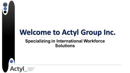Welcome to Actyl Group Inc. Specializing in International Workforce Solutions.