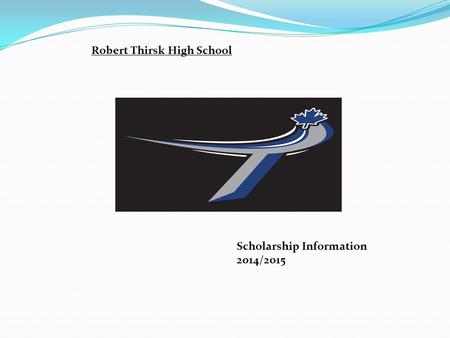 Robert Thirsk High School Scholarship Information 2014/2015.