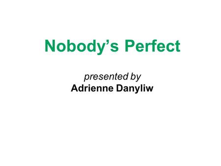 Nobody’s Perfect presented by Adrienne Danyliw.