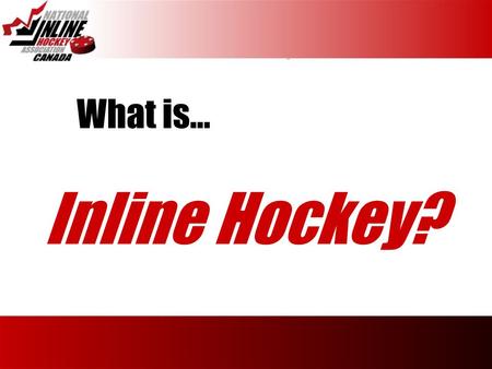 What is… Inline Hockey?. Inline Hockey vs Ice Hockey No Body Checking No Icing No Offsides 5-on-5 Full Contact Icing Offsides 4-on-4.