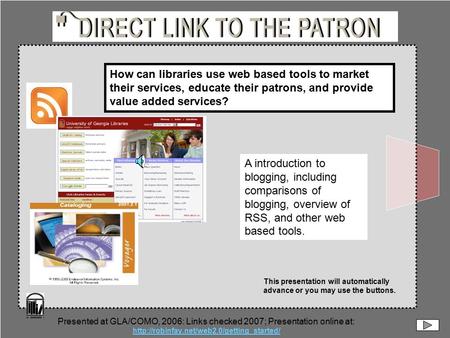 Presented at GLA/COMO, 2006: Links checked 2007; Presentation online at:  A introduction to blogging, including.