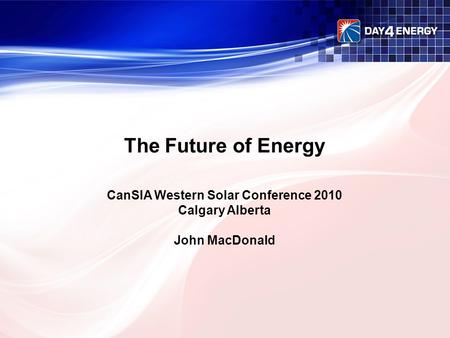 The Future of Energy CanSIA Western Solar Conference 2010 Calgary Alberta John MacDonald.