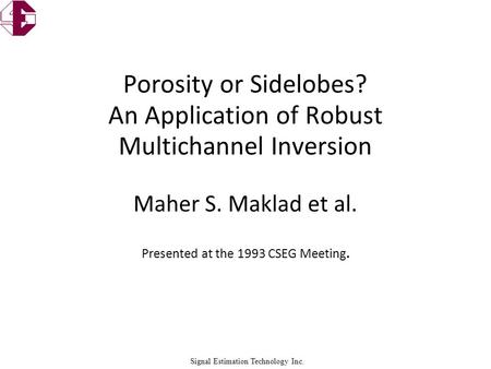 Signal Estimation Technology Inc. Porosity or Sidelobes? An Application of Robust Multichannel Inversion Maher S. Maklad et al. Presented at the 1993 CSEG.