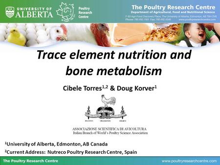 Trace element nutrition and bone metabolism Cibele Torres 1,2 & Doug Korver 1 1 University of Alberta, Edmonton, AB Canada 2 Current Address: Nutreco Poultry.