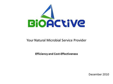 December 2010 Your Natural Microbial Service Provider Efficiency and Cost-Effectiveness.
