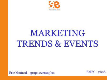 MARKETING TRENDS & EVENTS EMEC - 2008 Eric Mottard – grupo eventoplus.