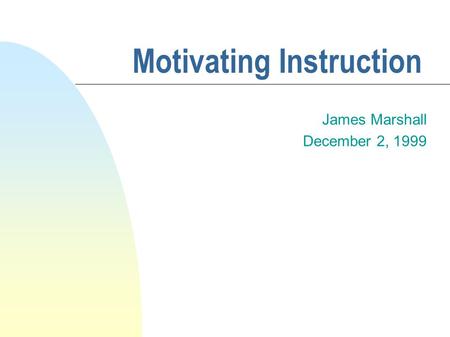 Motivating Instruction James Marshall December 2, 1999.