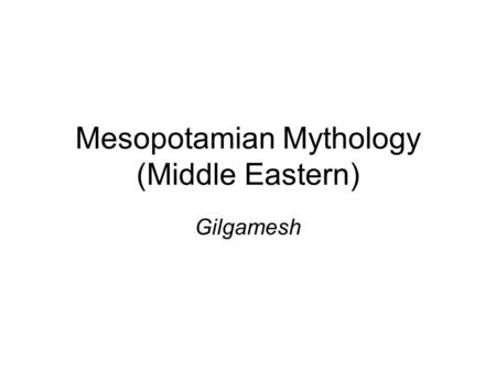 Mesopotamian Mythology (Middle Eastern) Gilgamesh.