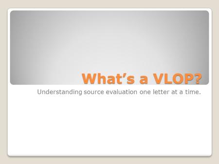 What’s a VLOP? Understanding source evaluation one letter at a time.