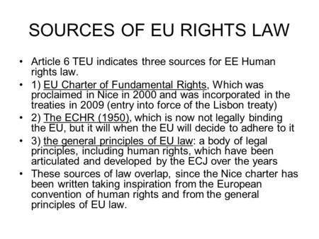 SOURCES OF EU RIGHTS LAW Article 6 TEU indicates three sources for EE Human rights law. 1) EU Charter of Fundamental Rights, Which was proclaimed in Nice.