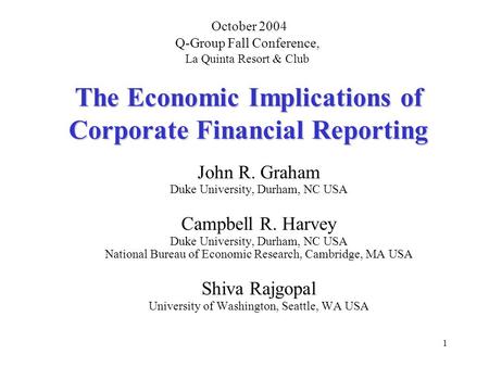 1 The Economic Implications of Corporate Financial Reporting John R. Graham Duke University, Durham, NC USA Campbell R. Harvey Duke University, Durham,