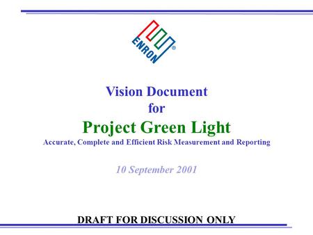 Vision Document for Project Green Light Accurate, Complete and Efficient Risk Measurement and Reporting 10 September 2001 DRAFT FOR DISCUSSION ONLY.