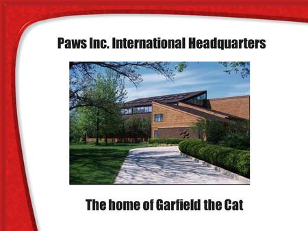 Paws Inc. International Headquarters The home of Garfield the Cat.