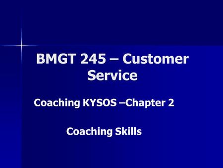 BMGT 245 – Customer Service Coaching KYSOS –Chapter 2 Coaching Skills.