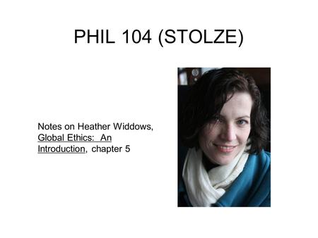 PHIL 104 (STOLZE) Notes on Heather Widdows, Global Ethics: An Introduction, chapter 5.