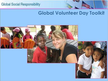 1 Global Volunteer Day Toolkit. 2 Contents  Goal & Objectives 3  GVD Local & Global Strategy4  Associates as Community Leaders5  7 Steps for Successful.