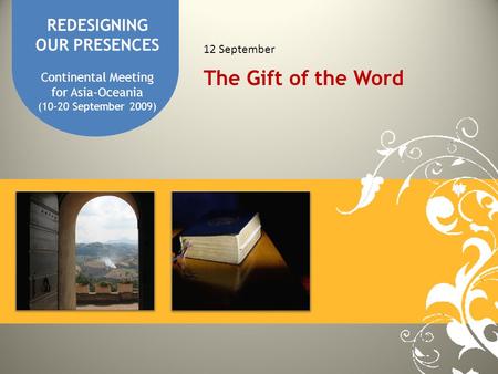 REDESIGNING OUR PRESENCES Continental Meeting for Asia-Oceania (10-20 September 2009) The Gift of the Word 12 September.