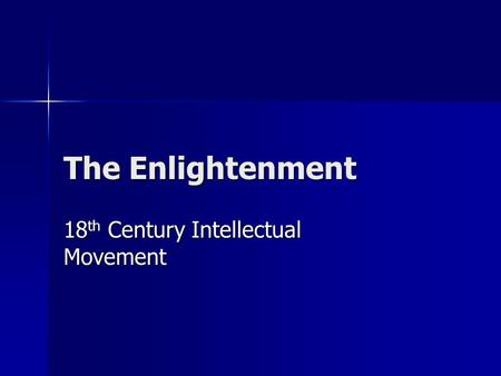 The Enlightenment 18 th Century Intellectual Movement.
