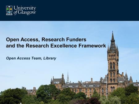 Open Access, Research Funders and the Research Excellence Framework Open Access Team, Library.