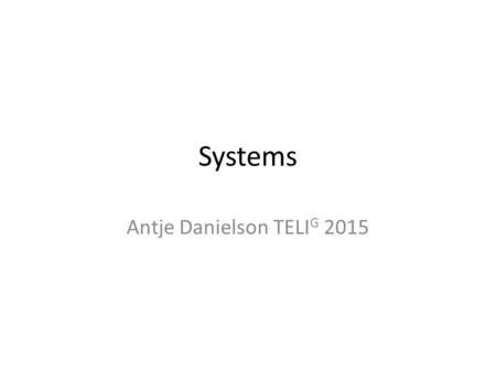 Systems Antje Danielson TELI G 2015.  Systems theory – interdisciplinary study of systems; principles that apply to all systems;  Systems thinking -