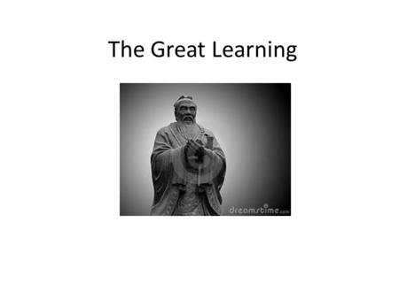 The Great Learning. Introduction The Great Learning (or “Da Xier”) is the first of the Three Confucius Classics The Great Learning is considered the foundational.