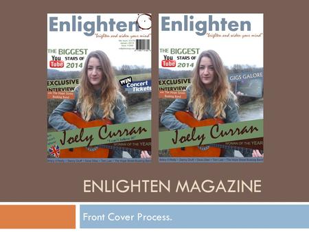 ENLIGHTEN MAGAZINE Front Cover Process.. Original Image I took the original image of Joely, and cropped it so that it was a perfect mid-shot of her. I.