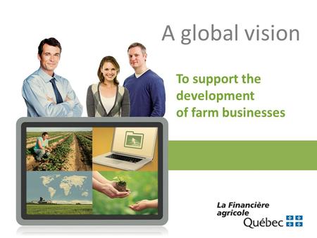 A global vision To support the development of farm businesses.