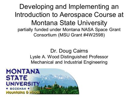 Developing and Implementing an Introduction to Aerospace Course at Montana State University partially funded under Montana NASA Space Grant Consortium.