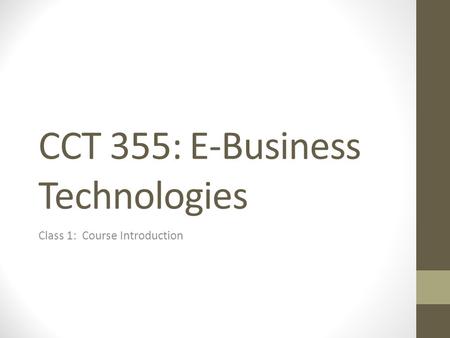 CCT 355: E-Business Technologies Class 1: Course Introduction.