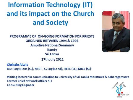 Information Technology (IT) and its impact on the Church and Society PROGRAMME OF ON-GOING FORMATION FOR PRIESTS ORDAINED BETWEEN 1994 & 1998 Ampitiya.