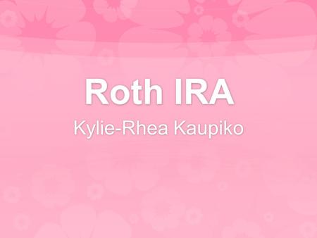 Roth IRA Kylie-Rhea Kaupiko. Roth IRA Retirement account that allows a person to set aside money after-tax income. Within this Roth IRA, you can purchase.