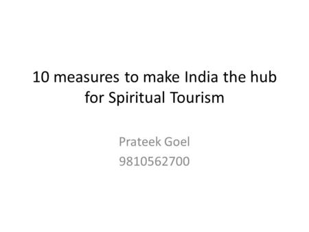 10 measures to make India the hub for Spiritual Tourism Prateek Goel 9810562700.
