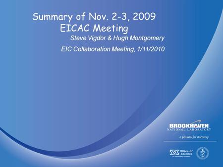 Summary of Nov. 2-3, 2009 EICAC Meeting Steve Vigdor & Hugh Montgomery EIC Collaboration Meeting, 1/11/2010.