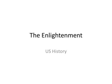The Enlightenment US History. Learning Target and Objectives Objective - Evaluate the influence of Enlightenment ideas on the development of American.