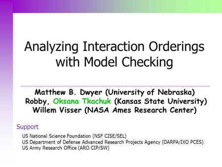 Analyzing Interaction Orderings with Model Checking Support US National Science Foundation (NSF CISE/SEL) US Department of Defense Advanced Research Projects.