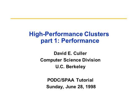 High-Performance Clusters part 1: Performance David E. Culler Computer Science Division U.C. Berkeley PODC/SPAA Tutorial Sunday, June 28, 1998.