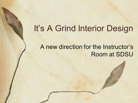 It’s A Grind Interior Design A new direction for the Instructor’s Room at SDSU.