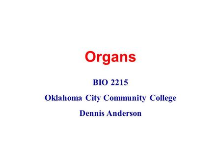 Organs BIO 2215 Oklahoma City Community College Dennis Anderson.