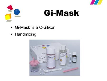 Gi-Mask Gi-Mask is a C-Silikon Handmixing. Step by Step Plaster model Build a key with Lab Putty Isolate the key with Gi- Mask Separator.