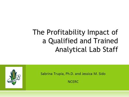 The Profitability Impact of a Qualified and Trained Analytical Lab Staff Sabrina Trupia, Ph.D. and Jessica M. Sido NCERC.