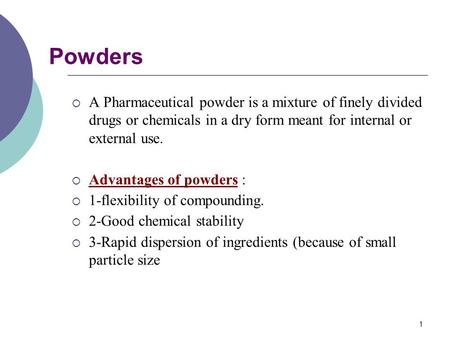 Powders A Pharmaceutical powder is a mixture of finely divided drugs or chemicals in a dry form meant for internal or external use. Advantages of powders.