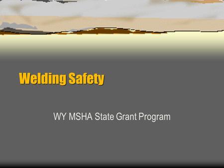 Welding Safety WY MSHA State Grant Program. Welding  Welding joins two pieces of metal by the use of heat, pressure, or both  Brazing or soldering involves.